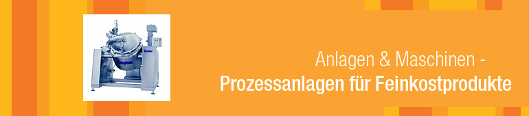 Anlagen & Maschinen - Prozessanlagen für Feinkostprodukte