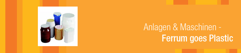 Anlagen und Maschinen - Ferrum goes Plastic